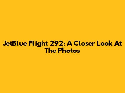 JetBlue Flight 292: A Closer Look At The Photos