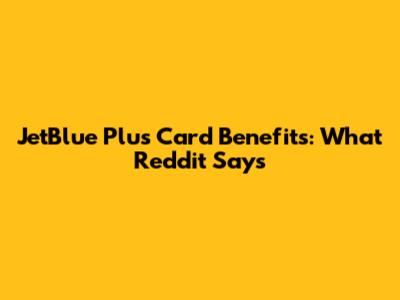 JetBlue Plus Card Benefits: What Reddit Says