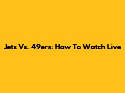 Jets Vs. 49ers: How To Watch Live