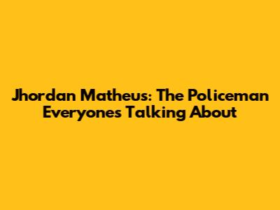 Jhordan Matheus: The Policeman Everyone's Talking About