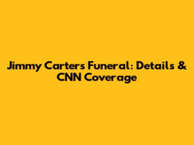 Jimmy Carter's Funeral: Details & CNN Coverage