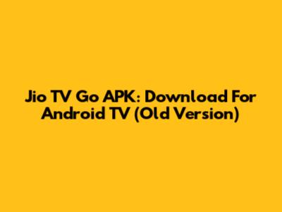 Jio TV Go APK: Download For Android TV (Old Version)