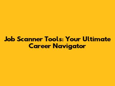 Job Scanner Tools: Your Ultimate Career Navigator