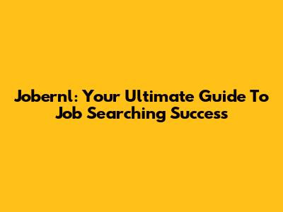 Jobernl: Your Ultimate Guide To Job Searching Success
