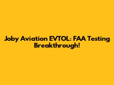 Joby Aviation EVTOL: FAA Testing Breakthrough!