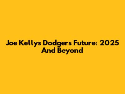 Joe Kelly's Dodgers Future: 2025 And Beyond