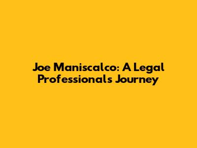 Joe Maniscalco: A Legal Professional's Journey