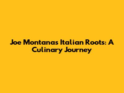 Joe Montana's Italian Roots: A Culinary Journey
