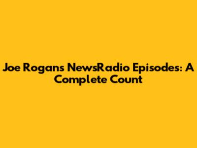 Joe Rogan's NewsRadio Episodes: A Complete Count