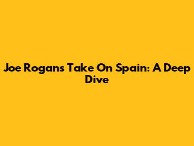 Joe Rogan's Take On Spain: A Deep Dive