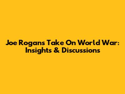 Joe Rogan's Take On World War: Insights & Discussions