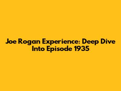 Joe Rogan Experience: Deep Dive Into Episode 1935