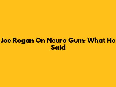 Joe Rogan On Neuro Gum: What He Said