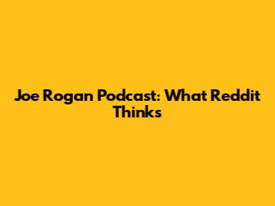 Joe Rogan Podcast: What Reddit Thinks