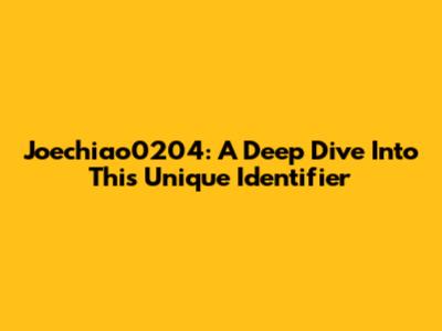 Joechiao0204: A Deep Dive Into This Unique Identifier