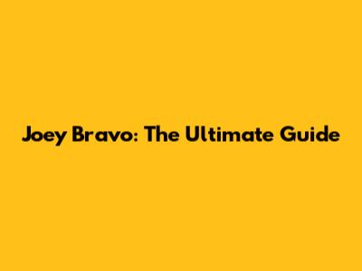 Joey Bravo: The Ultimate Guide