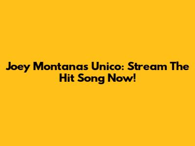 Joey Montana's Unico: Stream The Hit Song Now!