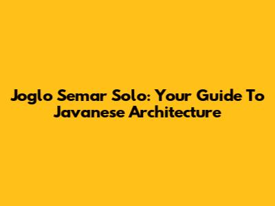 Joglo Semar Solo: Your Guide To Javanese Architecture