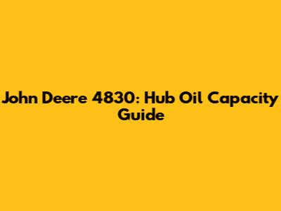 John Deere 4830: Hub Oil Capacity Guide