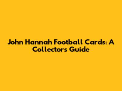 John Hannah Football Cards: A Collector's Guide