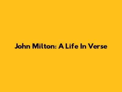 John Milton: A Life In Verse