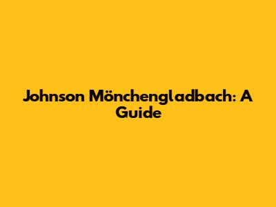 Johnson Mönchengladbach: A Guide