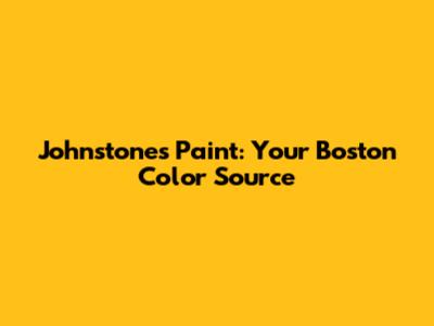 Johnstones Paint: Your Boston Color Source