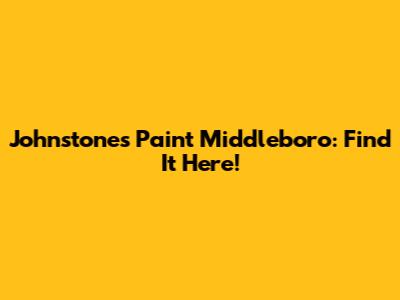 Johnstones Paint Middleboro: Find It Here!