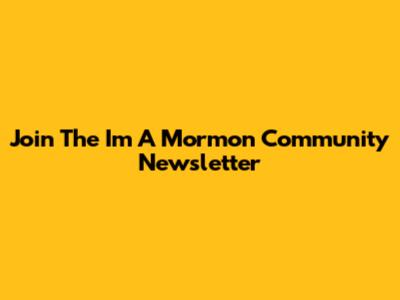 Join The I'm A Mormon Community Newsletter