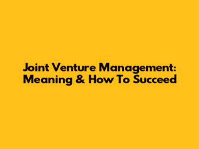 Joint Venture Management: Meaning & How To Succeed