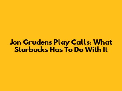 Jon Gruden's Play Calls: What Starbucks Has To Do With It