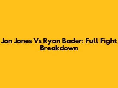 Jon Jones Vs Ryan Bader: Full Fight Breakdown