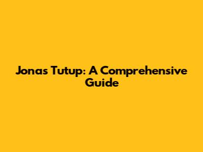 Jonas Tutup: A Comprehensive Guide