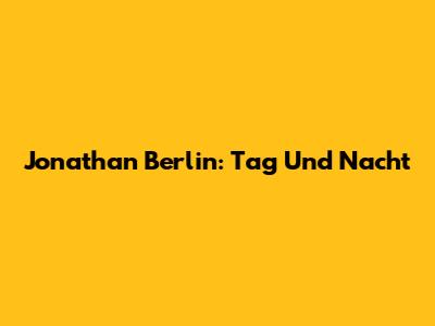 Jonathan Berlin: Tag Und Nacht