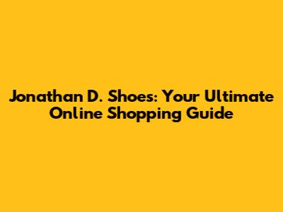 Jonathan D. Shoes: Your Ultimate Online Shopping Guide