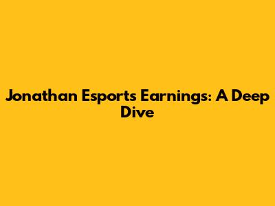 Jonathan Esports Earnings: A Deep Dive