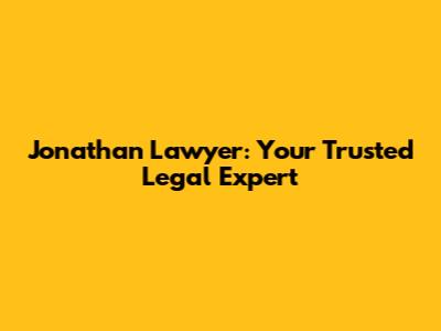Jonathan Lawyer: Your Trusted Legal Expert