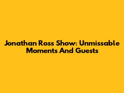 Jonathan Ross Show: Unmissable Moments And Guests