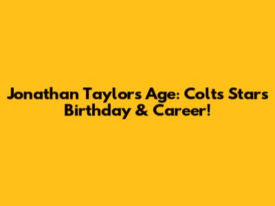 Jonathan Taylor's Age: Colts Star's Birthday & Career!