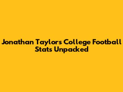 Jonathan Taylor's College Football Stats Unpacked