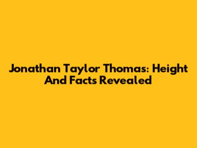 Jonathan Taylor Thomas: Height And Facts Revealed