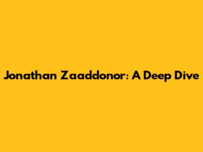 Jonathan Zaaddonor: A Deep Dive
