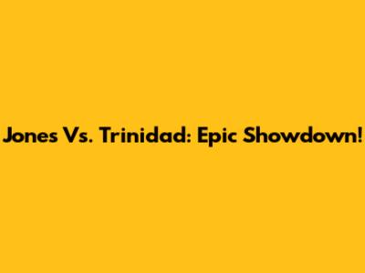 Jones Vs. Trinidad: Epic Showdown!