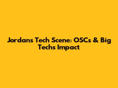 Jordan's Tech Scene: OSCs & Big Tech's Impact