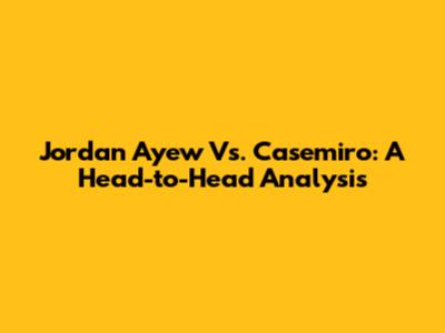Jordan Ayew Vs. Casemiro: A Head-to-Head Analysis
