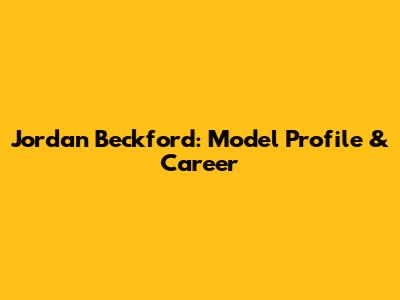 Jordan Beckford: Model Profile & Career