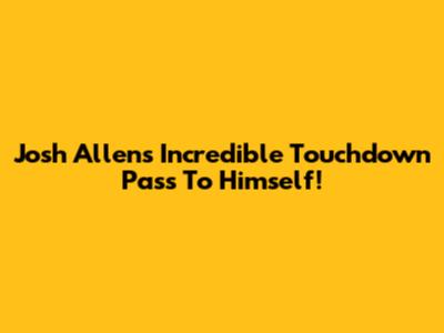Josh Allen's Incredible Touchdown Pass To Himself!