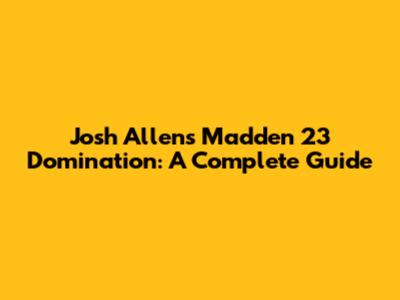 Josh Allen's Madden 23 Domination: A Complete Guide