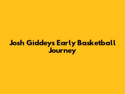 Josh Giddey's Early Basketball Journey