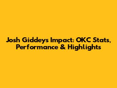 Josh Giddey's Impact: OKC Stats, Performance & Highlights